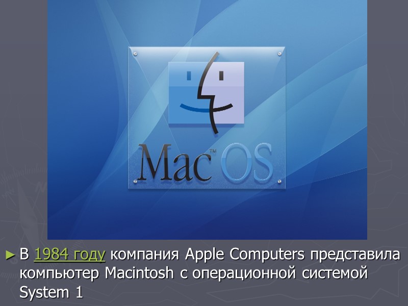 В 1984 году компания Apple Computers представила компьютер Macintosh с операционной системой System 1